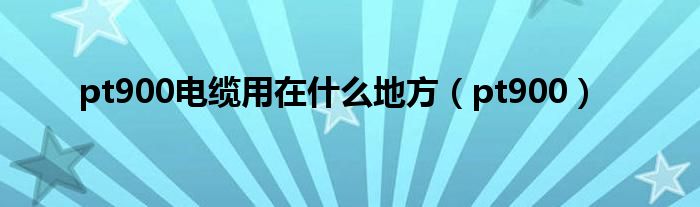 pt900电缆用在什么地方（pt900）