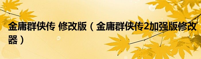 金庸群侠传 修改版（金庸群侠传2加强版修改器）