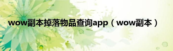 wow副本掉落物品查询app（wow副本）