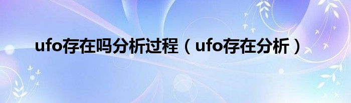 ufo存在吗分析过程（ufo存在分析）