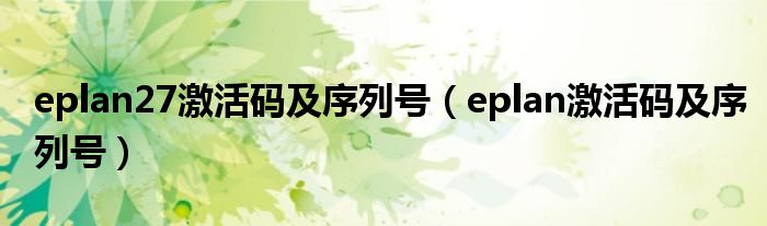 eplan27激活码及序列号（eplan激活码及序列号）