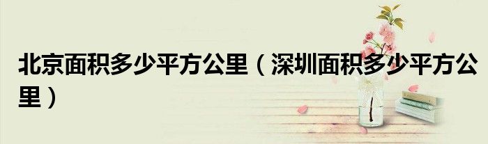 北京面积多少平方公里（深圳面积多少平方公里）