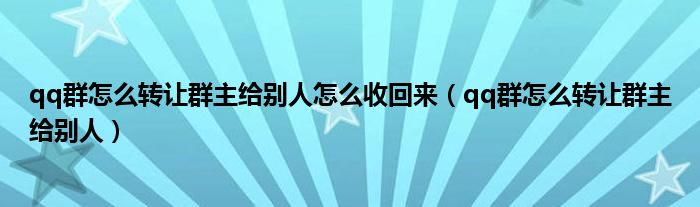 qq群怎么转让群主给别人怎么收回来（qq群怎么转让群主给别人）