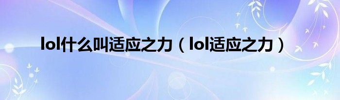 lol什么叫适应之力（lol适应之力）
